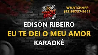 Edison Ribeiro - Karaokê/ Eu Te Dei o Meu Amor