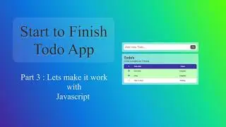 Start to Finish Todo App - Part 3 - Lets make it work with the help of Javascript