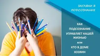 Как подсознание управляет нашей жизнью - или кто в доме хозяин?
