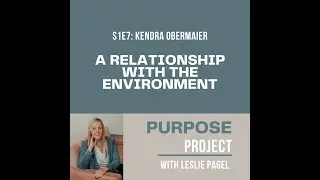 S1E7: A Relationship With The Environment with Kendra Obermaier