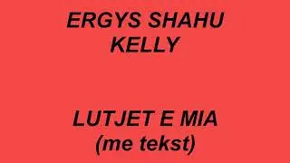 Ergys Shahu ft Kelly - Lutjet e mia ( me tekst / lyrics )