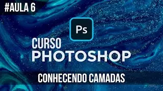 Curso prático Photoshop #6 - Camadas (layers) - Primeiros passos