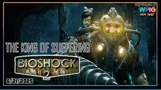 The Summer of WPIG1651 - The King of Suffering - Bioshock 2 TIHYDP Viewing Party (SHORT TEST)
