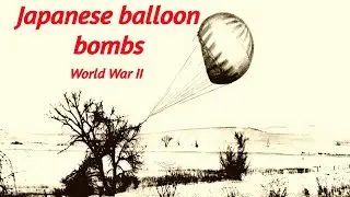 Japanese Balloon Bomb  || World War II