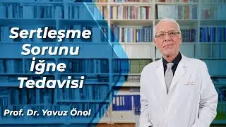 Sertleşme Sorunu İçin İğne Tedavisi: Nasıl Uygulanır ve Etkili Mi? Prof. Dr. Yavuz Önol