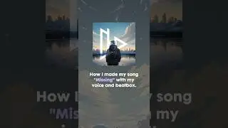 How I made my Song “Missing” with my mouth 👄