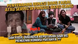 PENYERAHAN DONASI BANG FAISAL DAN HASIL DIAGNOSA KEPUTUSAN DARI RS MENGENAI KONDISI MATANYA !!