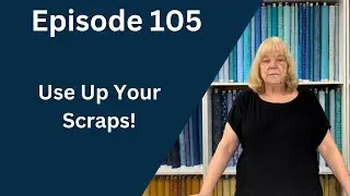 How To Find The Best Patterns To Use Up Your Scraps | Episode 105