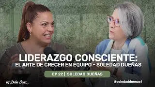 Conscious Leadership: The Art of Growing as a Team - Soledad Dueñas - Blessed Maturity Ep# 22