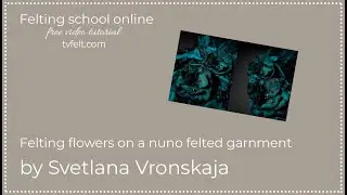 Felting flowers on a nuno felted garnment by Svetlana Vronskaya