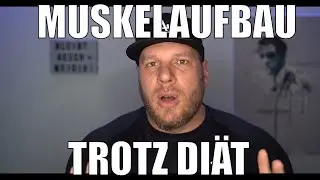 Muskelaufbau trotz Diät?!