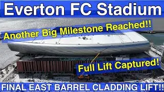 NEW Everton FC Stadium - FINAL EAST BARREL CLADDING LIFTED!! FULL LIFT CAPTURED!