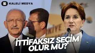İttifaksız Seçim Olur Mu? Muhalefette Son Durum Ne?