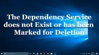 The dependency service does not exist or has been marked for deletion error in Windows 10 - Solved