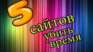 5 сайтов чтобы убить время
