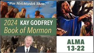 WK 26-27 (Alma 13-22) Was Melchizedek SHEM? Did We Know This? 2024 Book of Mormon - Kay Godfrey