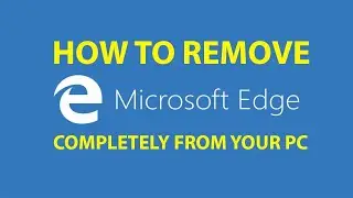 How to delete permanently Microsoft Edge from Windows 10 (Non Chromium)