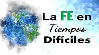 LA FE EN TIEMPOS DIFÍCILES