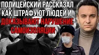 ПОЛИЦЕЙСКИЙ  РАССКАЗАЛ КАК ШТРАФУЮТ ЛЮДЕЙ И ДОКАЗЫВАЮТ НАРУШЕНИЕ РЕЖИМА САМОИЗОЛЯЦИИ