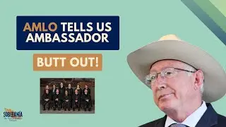 AMLO to US Ambassador: Butt Out - Ep 24