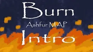 Burn//Ashfur MAP// Intro
