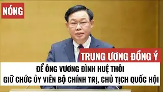 Trung ương đồng ý để ông Vương Đình Huệ thôi giữ chức Ủy viên Bộ Chính trị, Chủ tịch Quốc hội