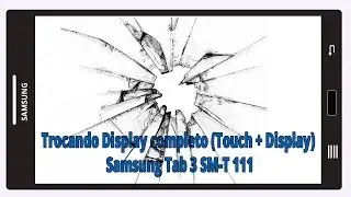 Trocando Display completo Samsung Galaxy Tab 3 SM T111