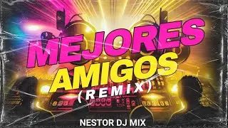 MEJORES AMIGOS (Remix) | NESTOR DJ MIX