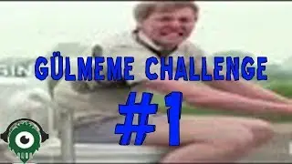 Gülmeme Challenge #1