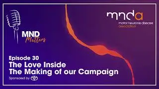 MND Matters Podcast Ep: 30 The Love Inside - The Making of our Campaign