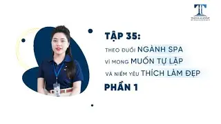 TẬP 35: THEO ĐUỔI NGÀNH SPA VÌ MONG MUỐN TỰ LẬP VÀ NIỀM YÊU THÍCH LÀM ĐẸP (PHẦN 1)