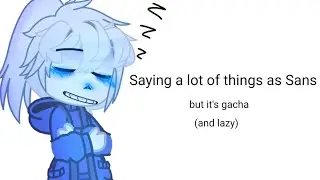 Saying a lot things as Sans but it's gacha || read description || by Soda Drandulet ^_^
