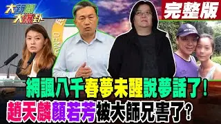 【#大新聞大爆卦 下】網諷八千春夢未醒說夢話了!趙天麟顏若芳被大師兄害了? 完整版 20241105@大新聞大爆卦HotNewsTalk
