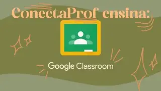 Tutorial BÁSICO do Google Classroom - ConectaProf