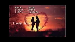 Haule Haule (Music video) | Mihir | Miduaa | Aman|