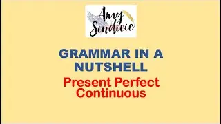 GRAMMAR IN A NUTSHELL -  Present Perfect Continuous