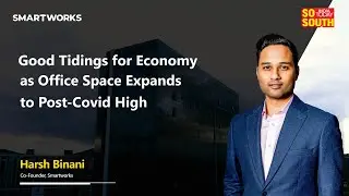 Harsh Binani - Good Tidings For Economy As Office Space Expands To Post-Covid High | SoSouth