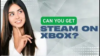 Can You Get Steam on Xbox? (2025 Guide)