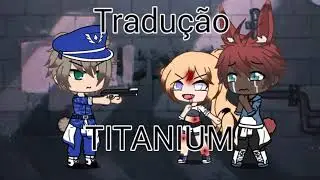 ||TITÂNIUM|| •Tradução• ||Gacha Life||