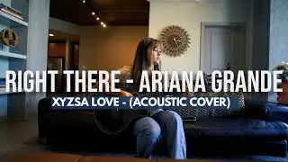 "Right There" - Ariana Grande (acoustic cover) by Xyzsa Love