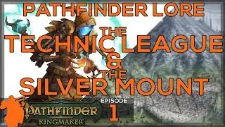 Pathfinder: Kingmaker - The Technic League and the Silver Mount - Pathfinder Lore ep1