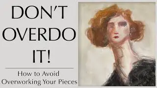 Don’t Overdo It! - How to Avoid Overworking Your Pieces