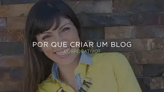 Por que criar um Blog Corporativo?