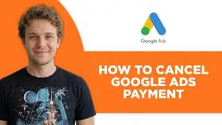 How to Cancel Google Ads Payment (Full 2026 Tutorial)