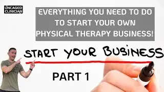 Everything You Need to do to Start Your Own Physical Therapy Business Part 1