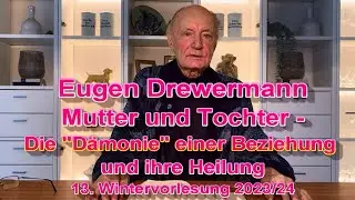 Drewermann: Mutter und Tochter–die "Dämonie" einer Beziehung &ihre Heilung.13.Wintervorlesung 2023-4