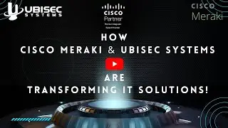 How Cisco Meraki and Ubisec Systems are Transforming IT Solutions!