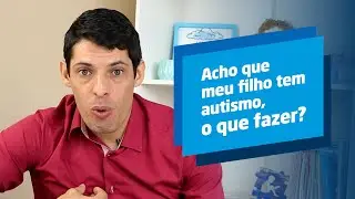 Acho que meu filho tem autismo, o que fazer?