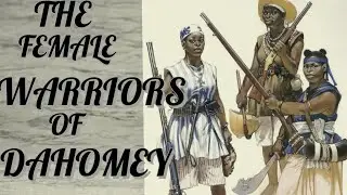 THE FEMALE WARRIORS OF DAHOMEY