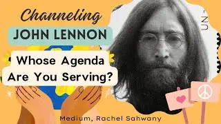 Channeling JOHN LENNON - Whose Agenda are You Serving?